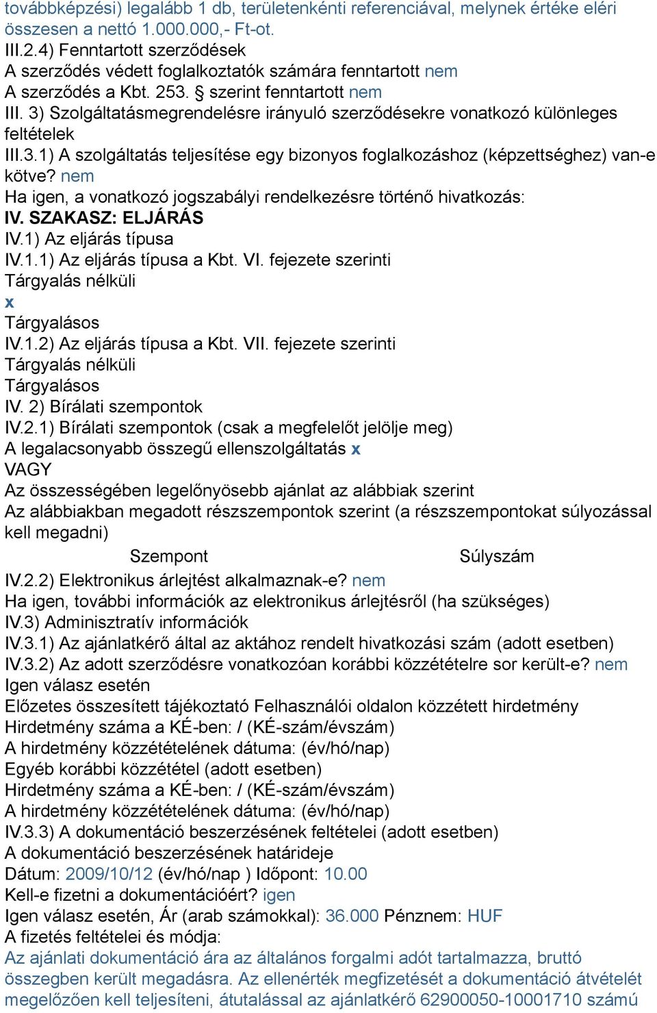 3) Szolgáltatásmegrendelésre irányuló szerződésekre vonatkozó különleges feltételek III.3.1) A szolgáltatás teljesítése egy bizonyos foglalkozáshoz (képzettséghez) van-e kötve?