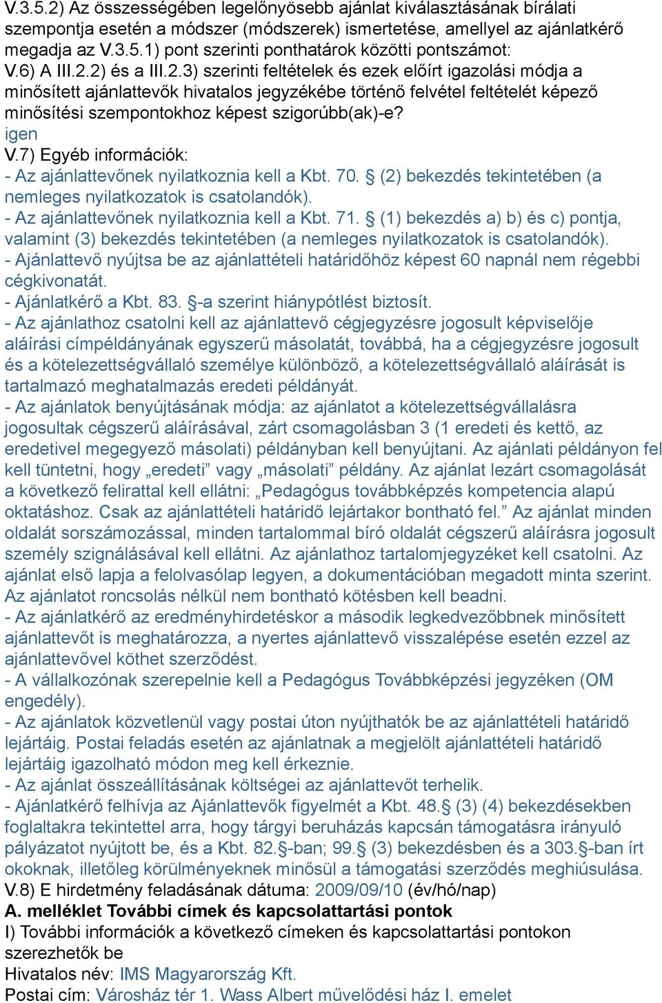 igen V.7) Egyéb információk: - Az ajánlattevőnek nyilatkoznia kell a Kbt. 70. (2) bekezdés tekintetében (a nemleges nyilatkozatok is csatolandók). - Az ajánlattevőnek nyilatkoznia kell a Kbt. 71.