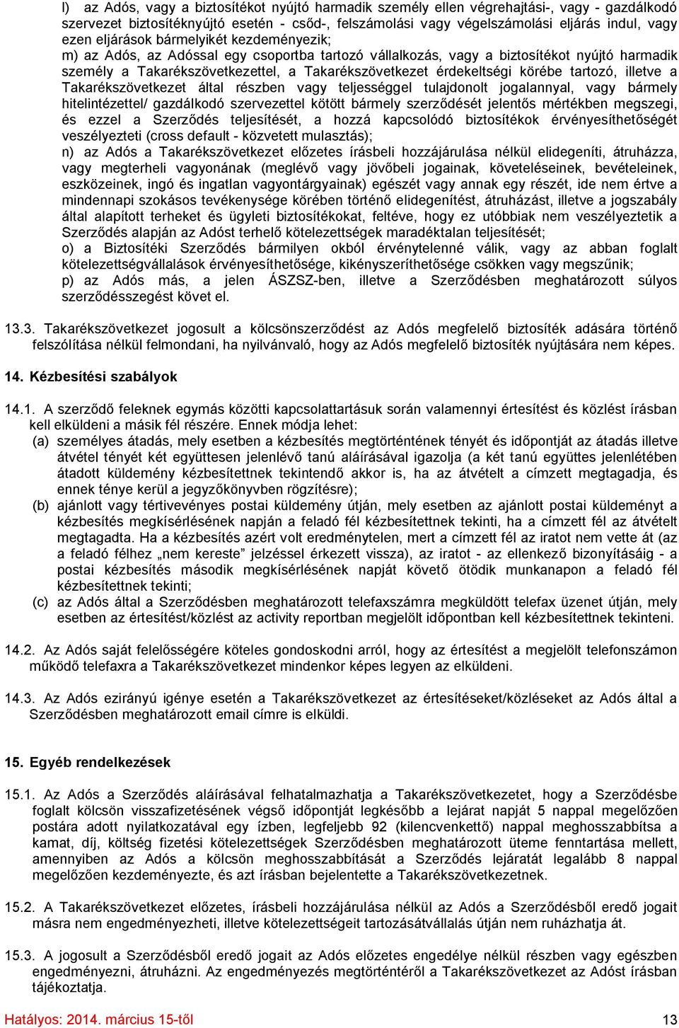 körébe tartozó, illetve a Takarékszövetkezet által részben vagy teljességgel tulajdonolt jogalannyal, vagy bármely hitelintézettel/ gazdálkodó szervezettel kötött bármely szerződését jelentős