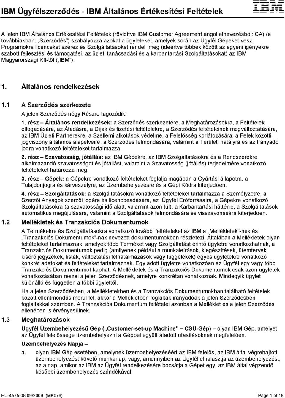 támogatási, az üzleti tanácsadási és a karbantartási Szolgáltatásokat) az IBM Magyarországi Kft-től ( IBM ). 1. Általános rendelkezések 1.