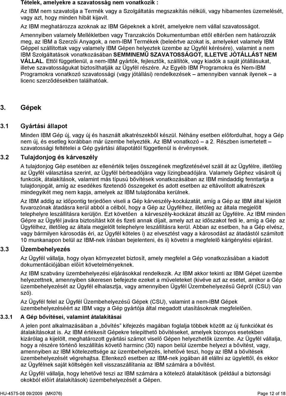 Amennyiben valamely Mellékletben vagy Tranzakciós Dokumentumban ettől eltérően nem határozzák meg, az IBM a Szerzői Anyagok, a nem-ibm Termékek (beleértve azokat is, amelyeket valamely IBM Géppel