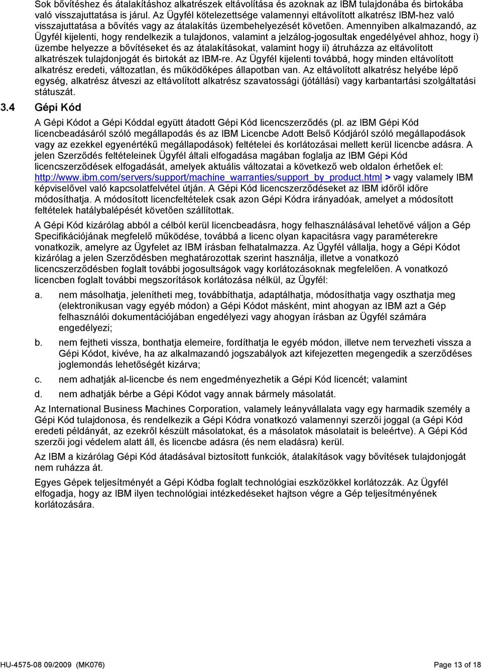 Amennyiben alkalmazandó, az Ügyfél kijelenti, hogy rendelkezik a tulajdonos, valamint a jelzálog-jogosultak engedélyével ahhoz, hogy i) üzembe helyezze a bővítéseket és az átalakításokat, valamint