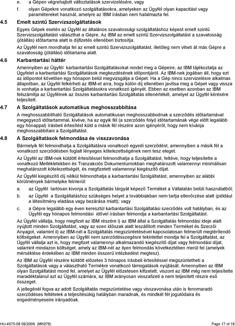 5 Emelt szintű Szervizszolgáltatások Egyes Gépek esetén az Ügyfél az általános szavatossági szolgáltatáshoz képest emelt szintű Szervizszolgáltatást választhat a Gépre.