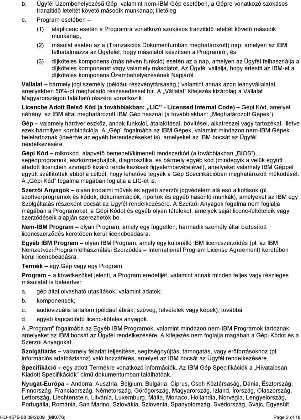 IBM felhatalmazza az Ügyfelet, hogy másolatot készítsen a Programról, és (3) díjköteles komponens (más néven funkció) esetén az a nap, amelyen az Ügyfél felhasználja a díjköteles komponenst vagy