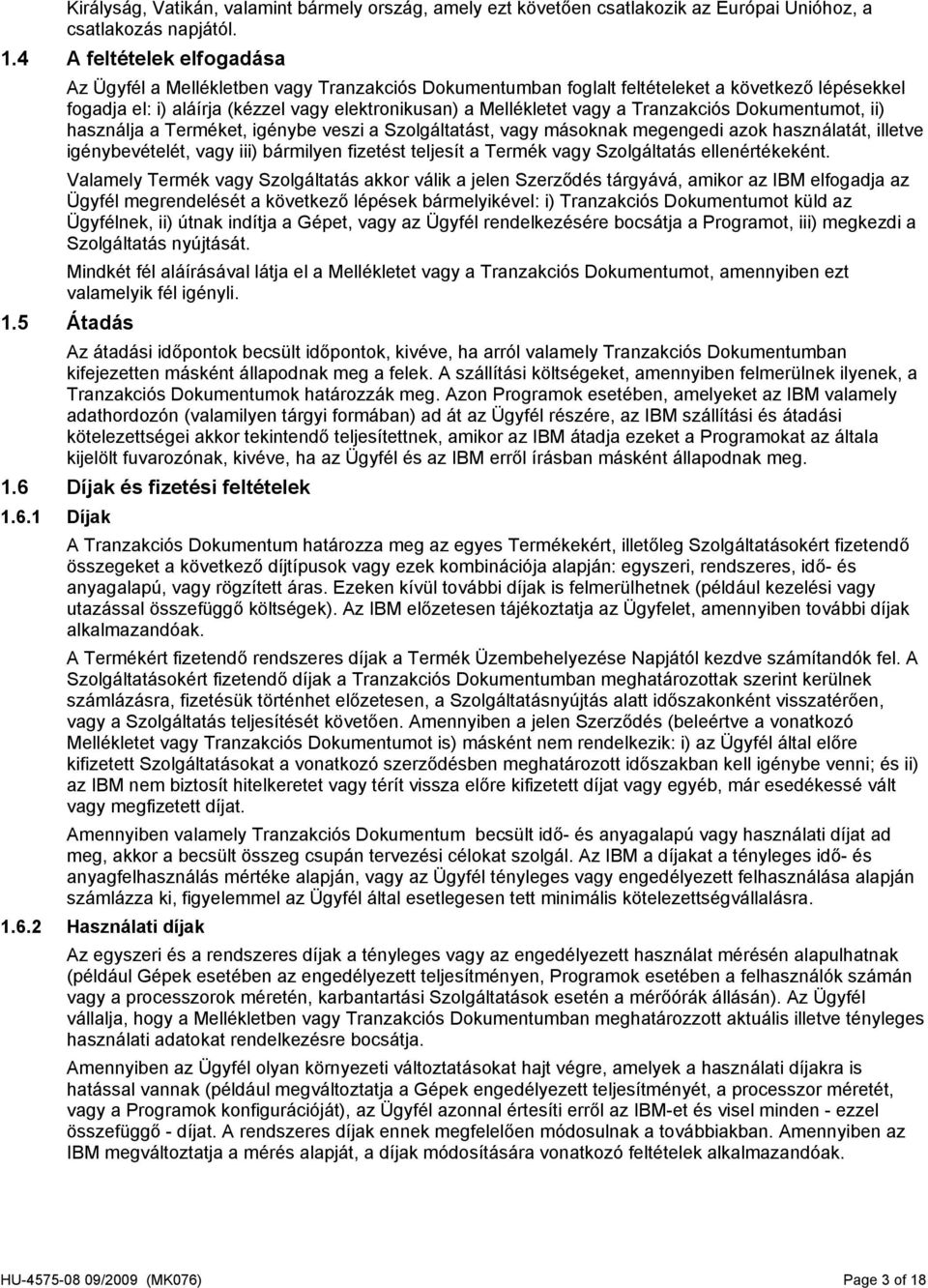 Tranzakciós Dokumentumot, ii) használja a Terméket, igénybe veszi a Szolgáltatást, vagy másoknak megengedi azok használatát, illetve igénybevételét, vagy iii) bármilyen fizetést teljesít a Termék