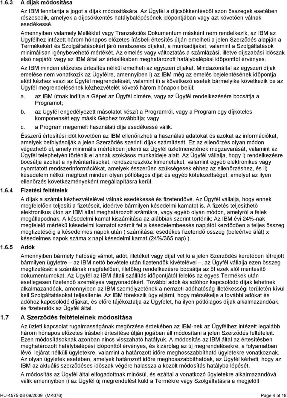 Amennyiben valamely Melléklet vagy Tranzakciós Dokumentum másként nem rendelkezik, az IBM az Ügyfélhez intézett három hónapos előzetes írásbeli értesítés útján emelheti a jelen Szerződés alapján a