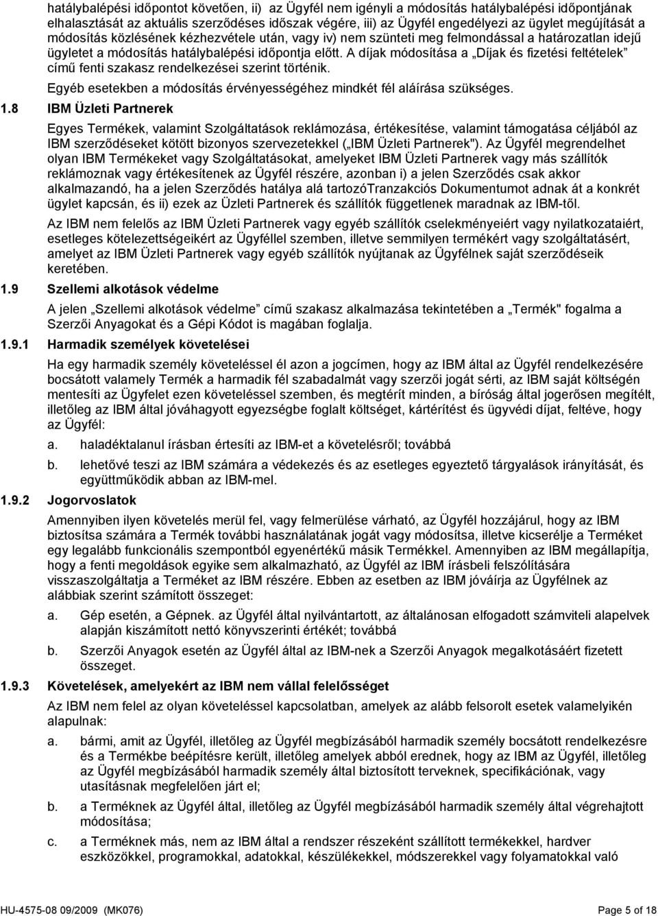 A díjak módosítása a Díjak és fizetési feltételek című fenti szakasz rendelkezései szerint történik. Egyéb esetekben a módosítás érvényességéhez mindkét fél aláírása szükséges. 1.