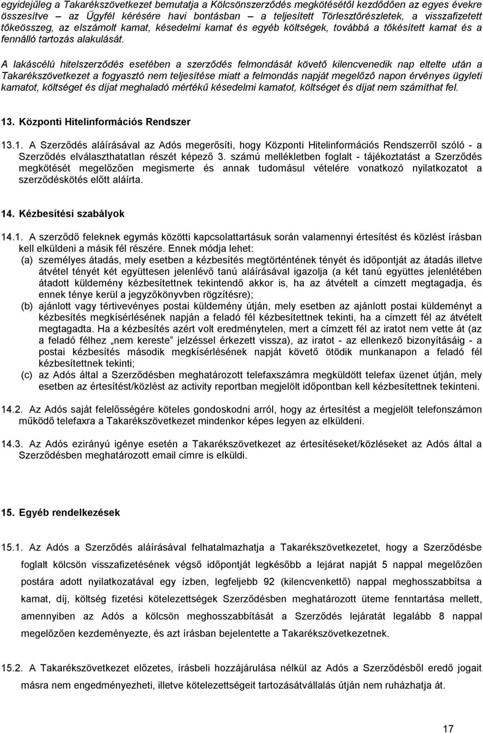 A lakáscélú hitelszerződés esetében a szerződés felmondását követő kilencvenedik nap eltelte után a Takarékszövetkezet a fogyasztó nem teljesítése miatt a felmondás napját megelőző napon érvényes