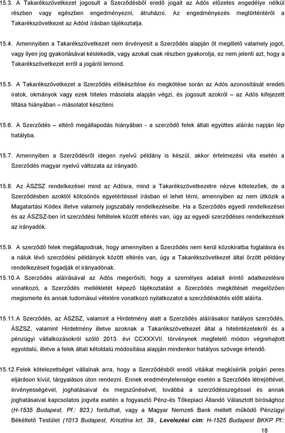 Amennyiben a Takarékszövetkezet nem érvényesít a Szerződés alapján őt megillető valamely jogot, vagy ilyen jog gyakorlásával késlekedik, vagy azokat csak részben gyakorolja, ez nem jelenti azt, hogy