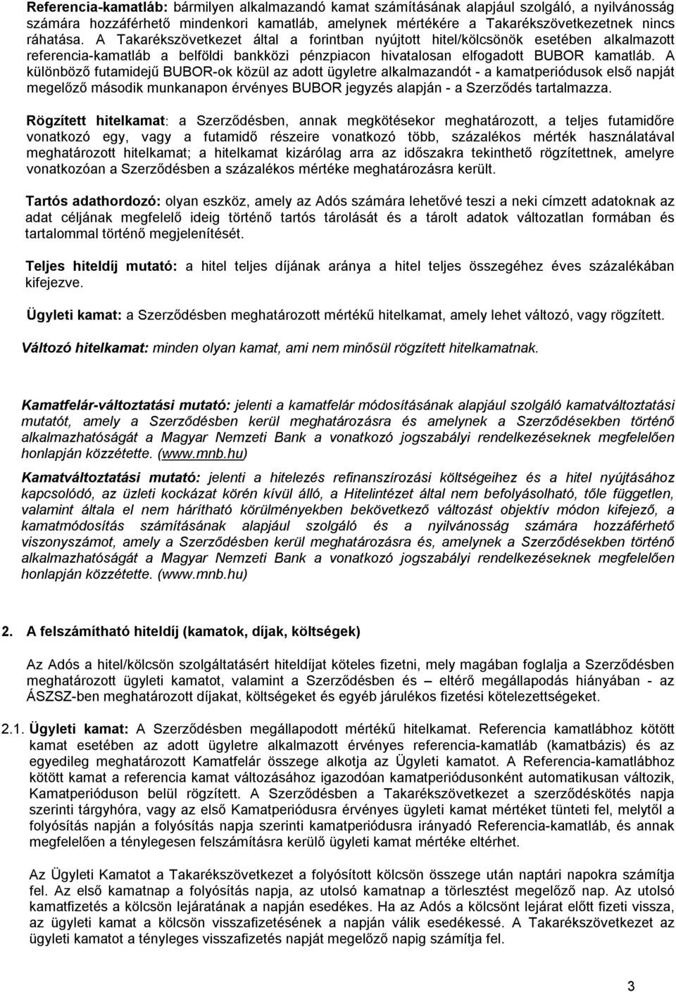 A különböző futamidejű BUBOR-ok közül az adott ügyletre alkalmazandót - a kamatperiódusok első napját megelőző második munkanapon érvényes BUBOR jegyzés alapján - a Szerződés tartalmazza.