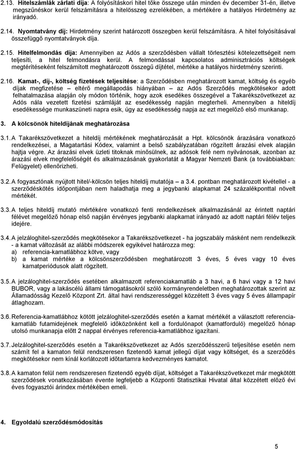 Hitelfelmondás díja: Amennyiben az Adós a szerződésben vállalt törlesztési kötelezettségeit nem teljesíti, a hitel felmondásra kerül.