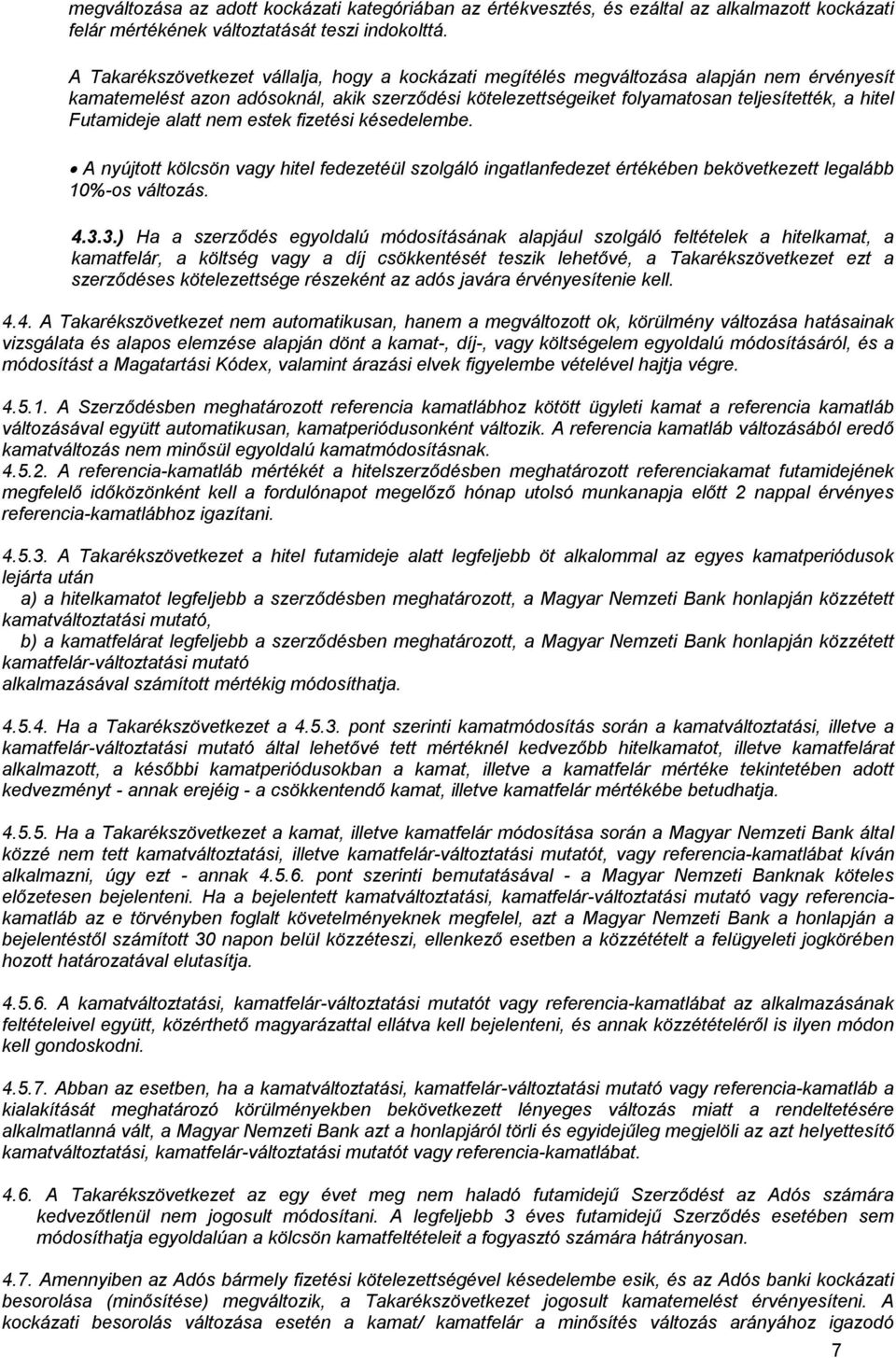 Futamideje alatt nem estek fizetési késedelembe. A nyújtott kölcsön vagy hitel fedezetéül szolgáló ingatlanfedezet értékében bekövetkezett legalább 10%-os változás. 4.3.