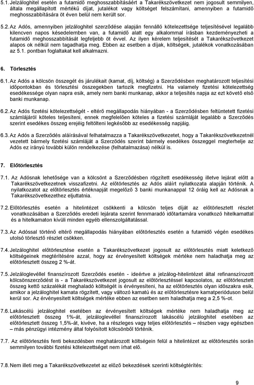 Az Adós, amennyiben jelzáloghitel szerződése alapján fennálló kötelezettsége teljesítésével legalább kilencven napos késedelemben van, a futamidő alatt egy alkalommal írásban kezdeményezheti a