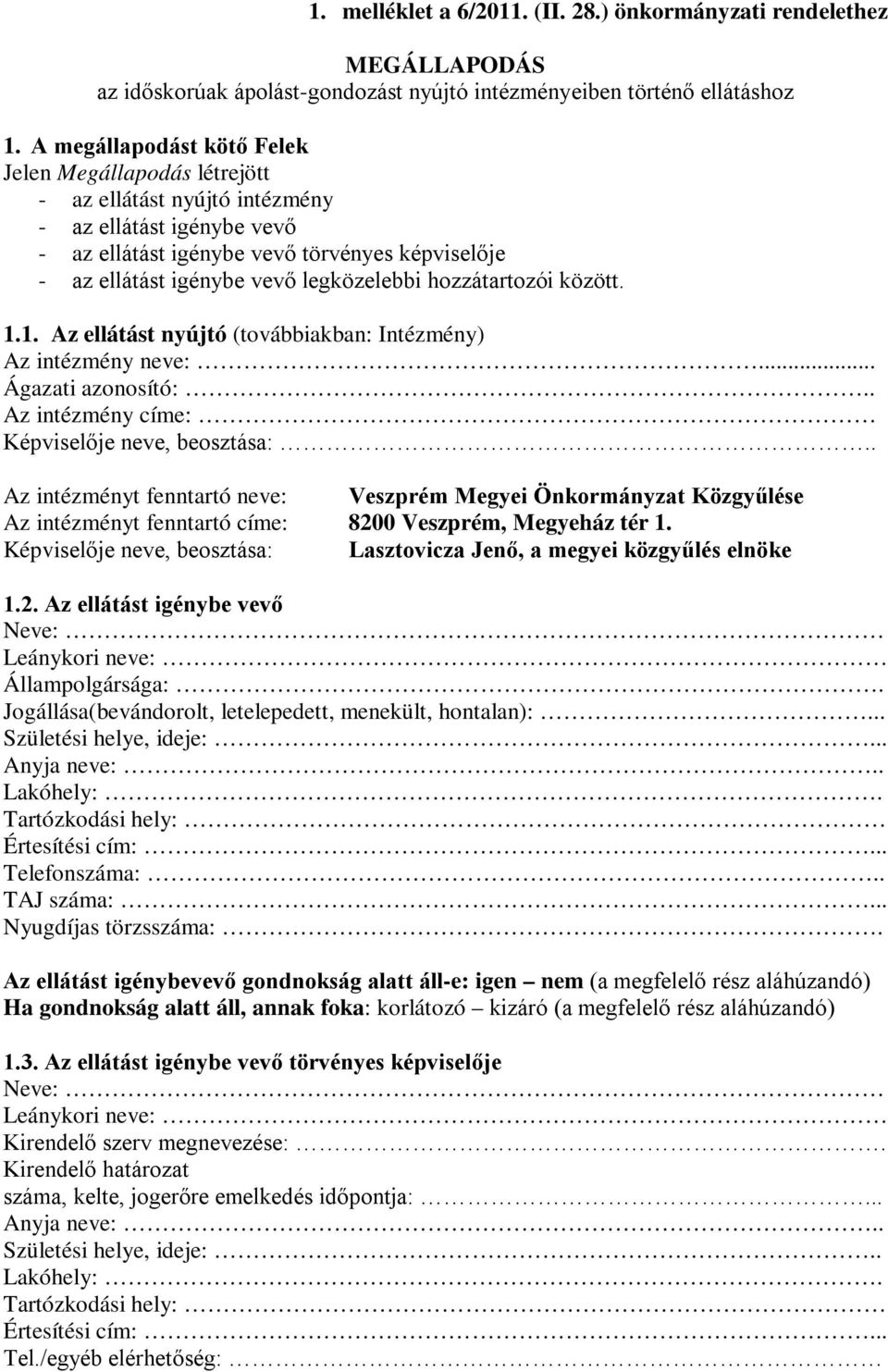 legközelebbi hozzátartozói között. 1.1. Az ellátást nyújtó (továbbiakban: Intézmény) Az intézmény neve:... Ágazati azonosító:.. Az intézmény címe: Képviselője neve, beosztása:.