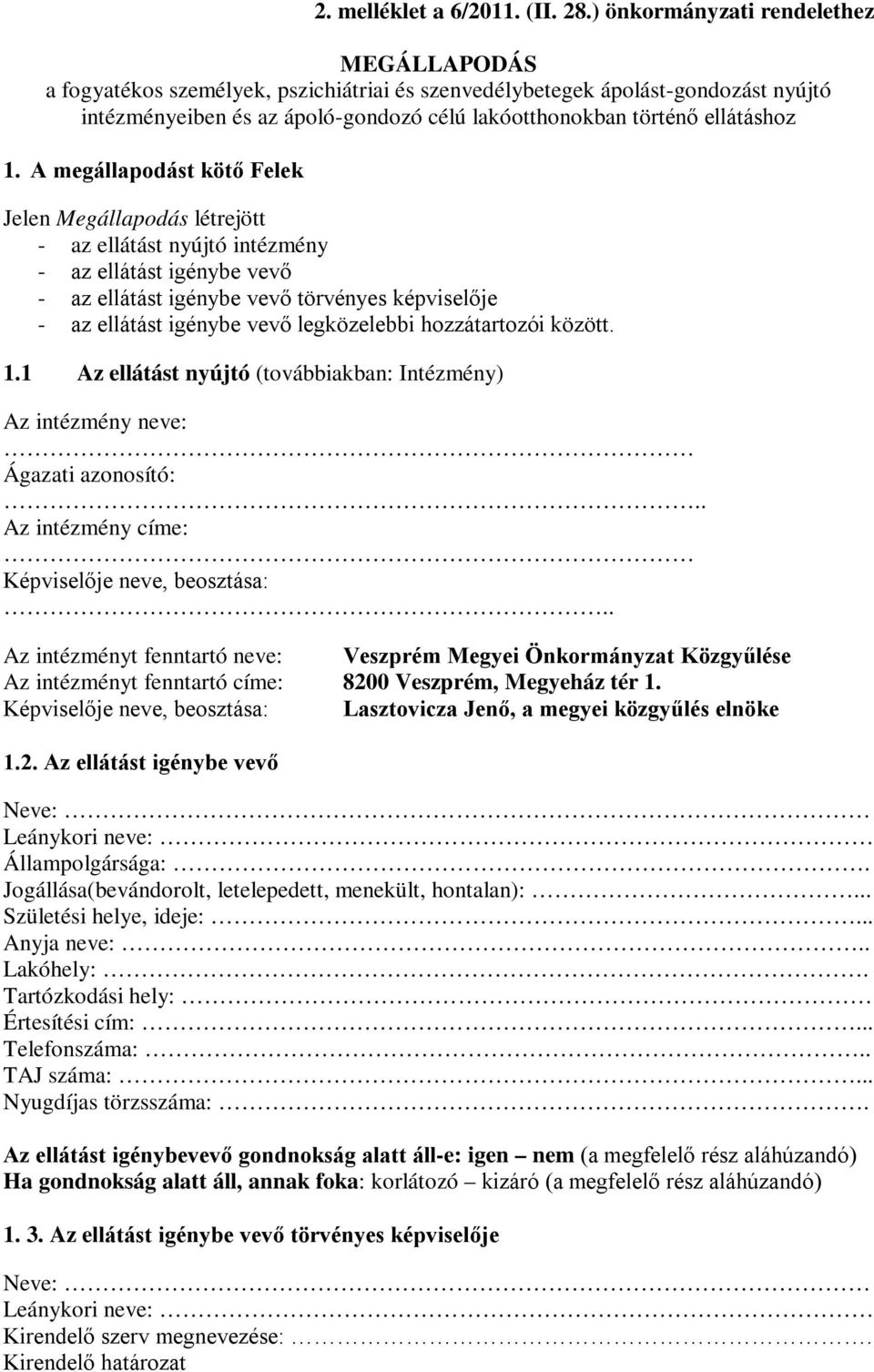 1. A megállapodást kötő Felek Jelen Megállapodás létrejött - az ellátást nyújtó intézmény - az ellátást igénybe vevő - az ellátást igénybe vevő törvényes képviselője - az ellátást igénybe vevő