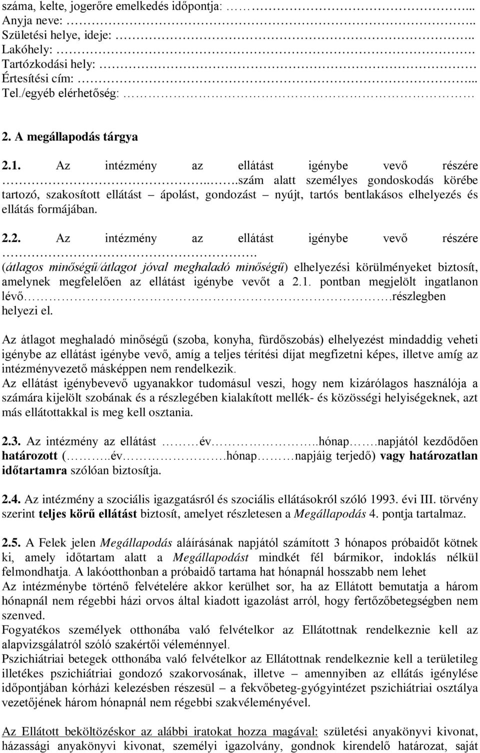 2. Az intézmény az ellátást igénybe vevő részére. (átlagos minőségű/átlagot jóval meghaladó minőségű) elhelyezési körülményeket biztosít, amelynek megfelelően az ellátást igénybe vevőt a 2.1.