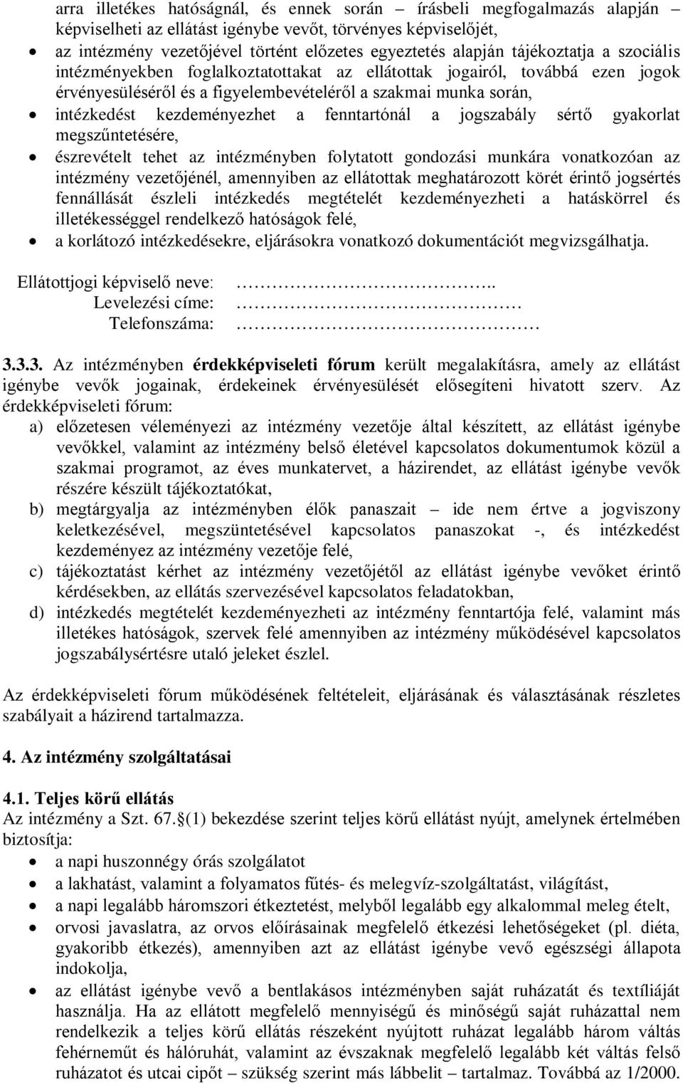 fenntartónál a jogszabály sértő gyakorlat megszűntetésére, észrevételt tehet az intézményben folytatott gondozási munkára vonatkozóan az intézmény vezetőjénél, amennyiben az ellátottak meghatározott