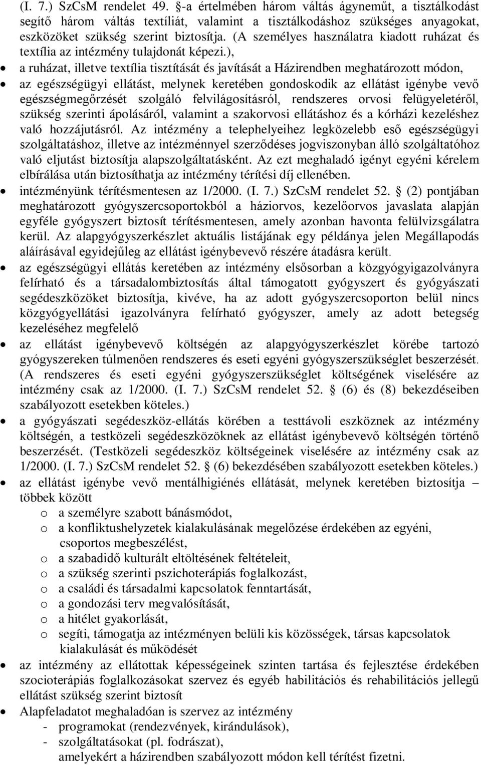 ), a ruházat, illetve textília tisztítását és javítását a Házirendben meghatározott módon, az egészségügyi ellátást, melynek keretében gondoskodik az ellátást igénybe vevő egészségmegőrzését szolgáló