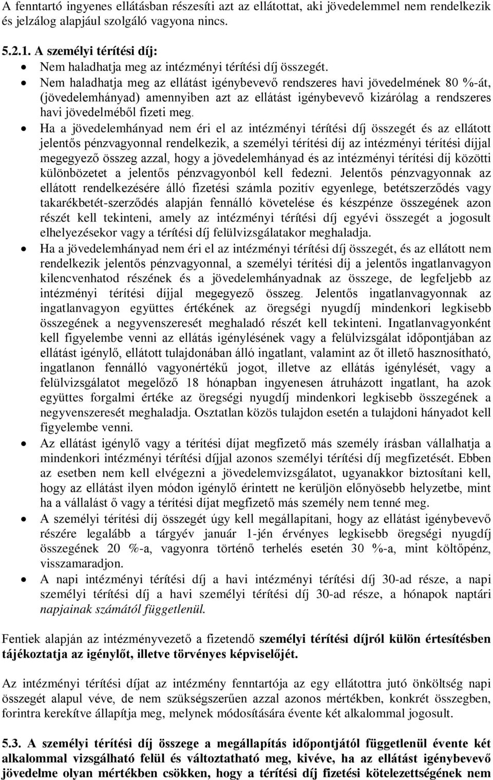 Nem haladhatja meg az ellátást igénybevevő rendszeres havi jövedelmének 80 %-át, (jövedelemhányad) amennyiben azt az ellátást igénybevevő kizárólag a rendszeres havi jövedelméből fizeti meg.