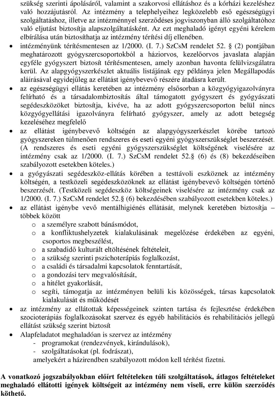 Az ezt meghaladó igényt egyéni kérelem elbírálása után biztosíthatja az intézmény térítési díj ellenében. intézményünk térítésmentesen az 1/2000. (I. 7.) SzCsM rendelet 52.