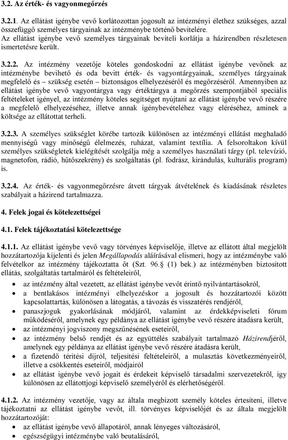 2. Az intézmény vezetője köteles gondoskodni az ellátást igénybe vevőnek az intézménybe bevihető és oda bevitt érték- és vagyontárgyainak, személyes tárgyainak megfelelő és szükség esetén biztonságos