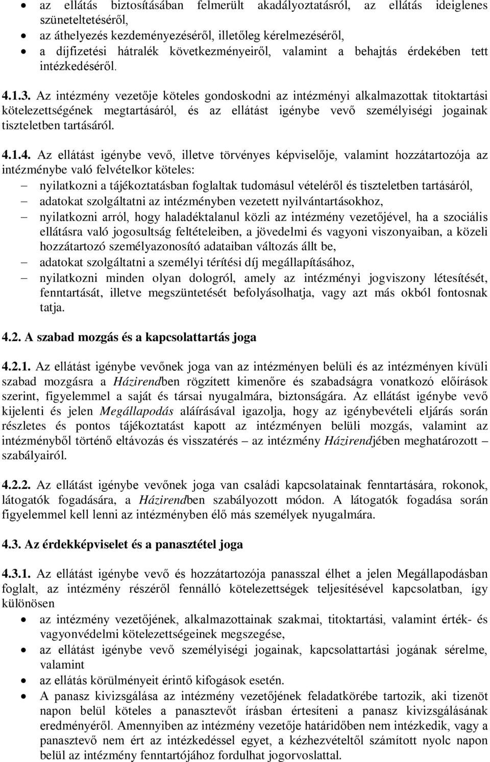 Az intézmény vezetője köteles gondoskodni az intézményi alkalmazottak titoktartási kötelezettségének megtartásáról, és az ellátást igénybe vevő személyiségi jogainak tiszteletben tartásáról. 4.