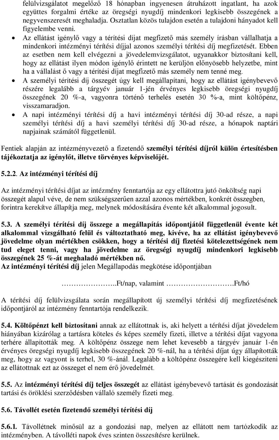 Az ellátást igénylő vagy a térítési díjat megfizető más személy írásban vállalhatja a mindenkori intézményi térítési díjjal azonos személyi térítési díj megfizetését.