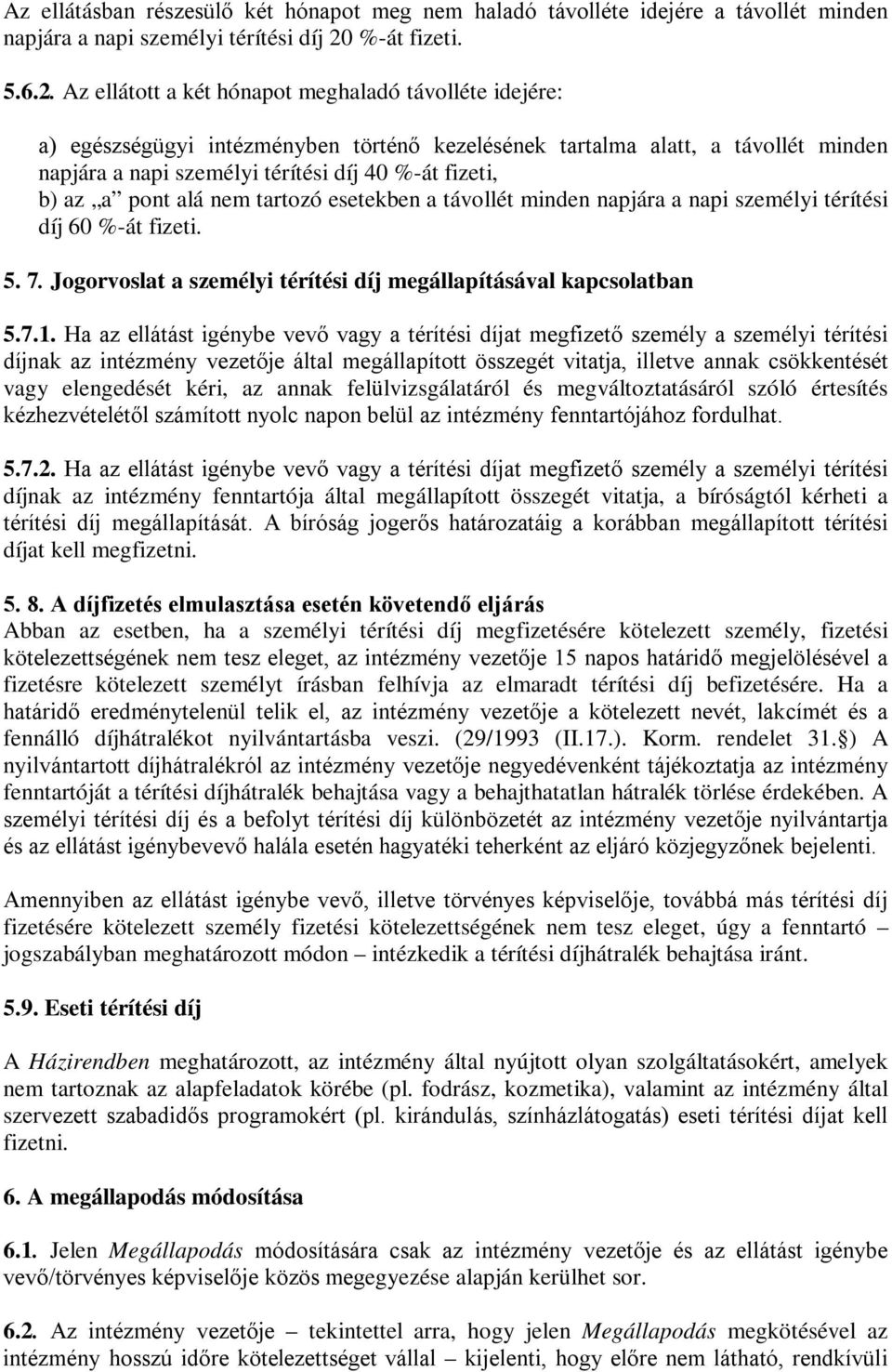 Az ellátott a két hónapot meghaladó távolléte idejére: a) egészségügyi intézményben történő kezelésének tartalma alatt, a távollét minden napjára a napi személyi térítési díj 40 %-át fizeti, b) az a