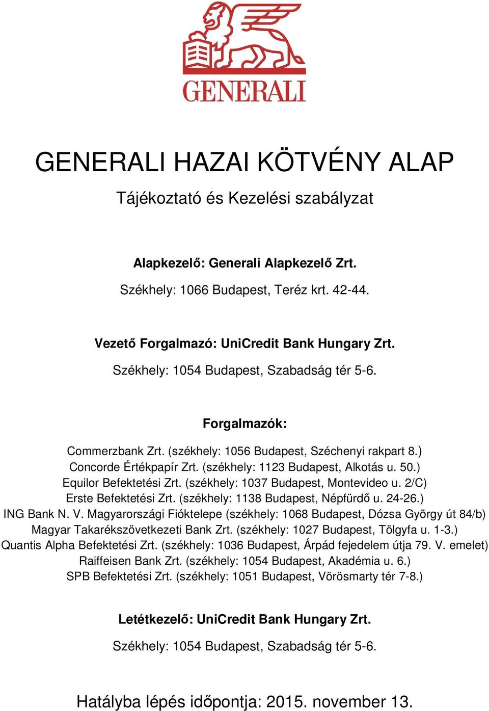 ) Equilor Befektetési Zrt. (székhely: 1037 Budapest, Montevideo u. 2/C) Erste Befektetési Zrt. (székhely: 1138 Budapest, Népfürdő u. 24-26.) ING Bank N. V.