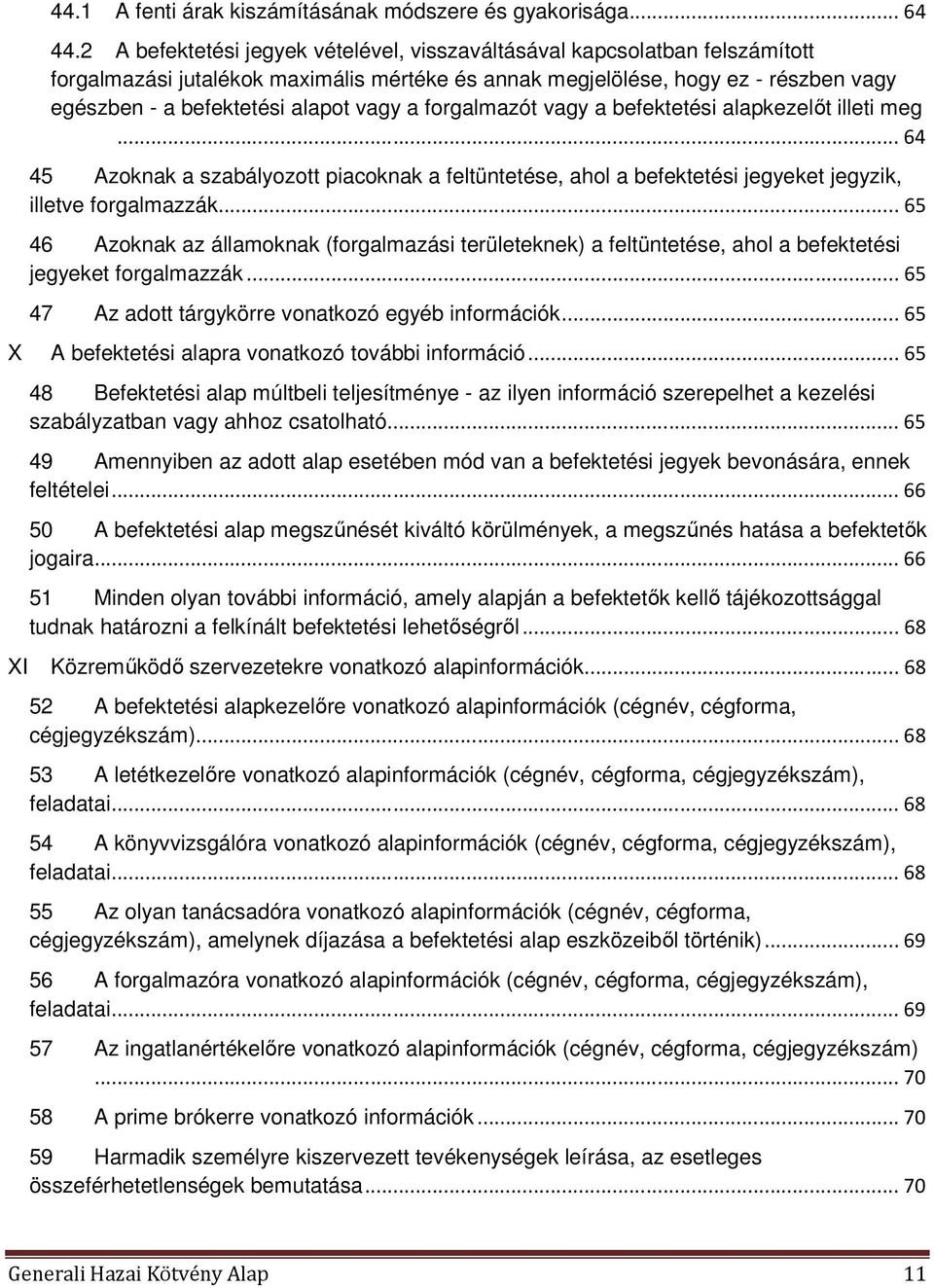 a forgalmazót vagy a befektetési alapkezelőt illeti meg... 64 45 Azoknak a szabályozott piacoknak a feltüntetése, ahol a befektetési jegyeket jegyzik, illetve forgalmazzák.