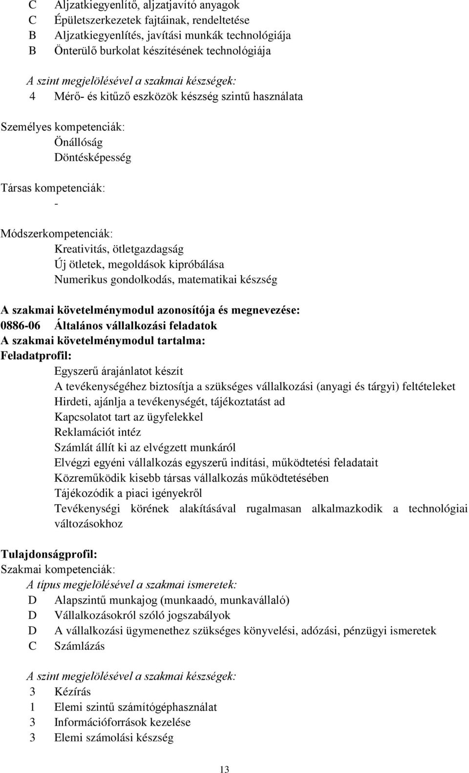 ötletgazdagság Új ötletek, megoldások kipróbálása Numerikus gondolkodás, matematikai készség A szakmai követelménymodul és megnevezése: 088606 Általános vállalkozási feladatok A szakmai