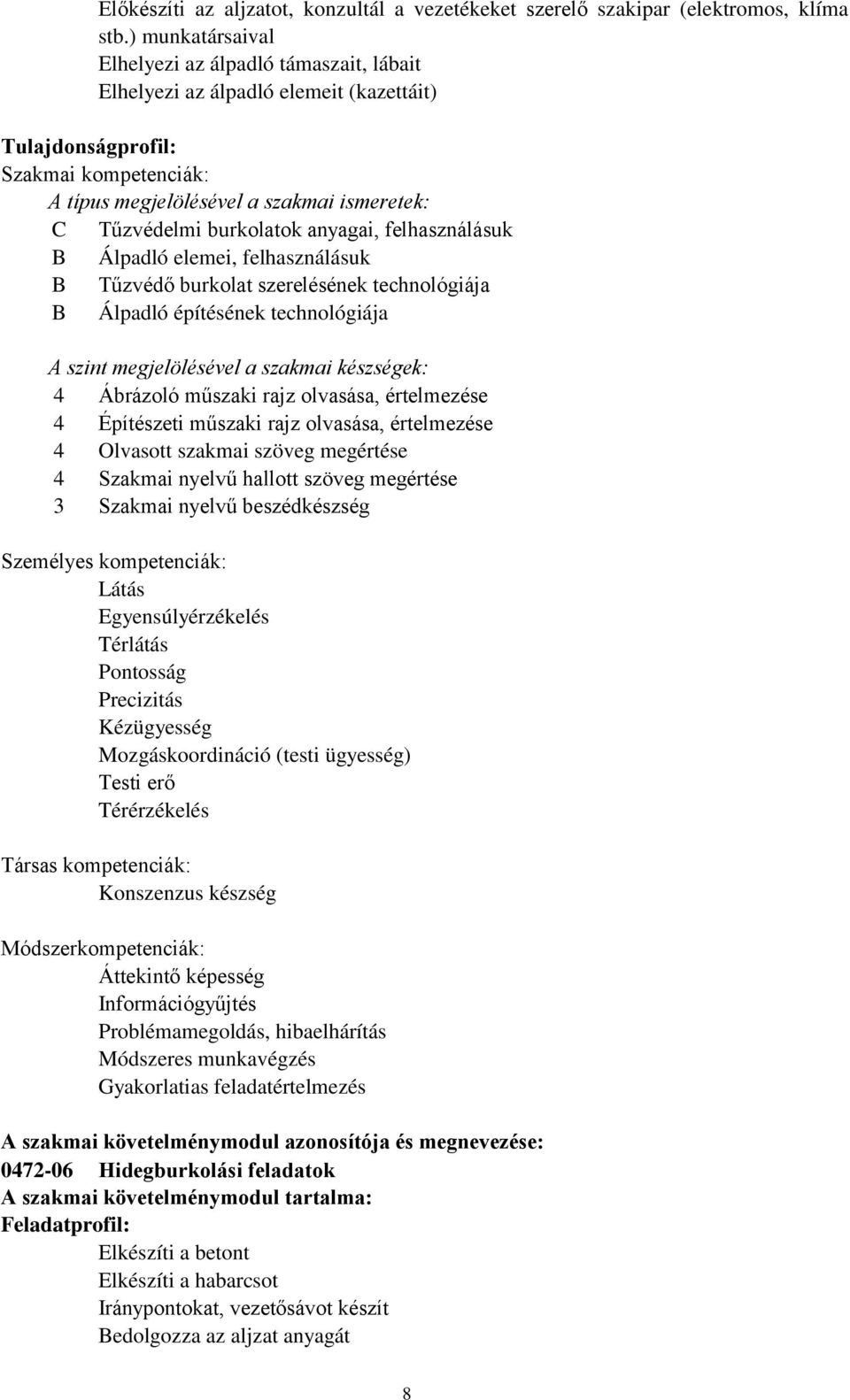 burkolatok anyagai, felhasználásuk B Álpadló elemei, felhasználásuk B Tűzvédő burkolat szerelésének technológiája B Álpadló építésének technológiája A szint megjelölésével a szakmai készségek: 4