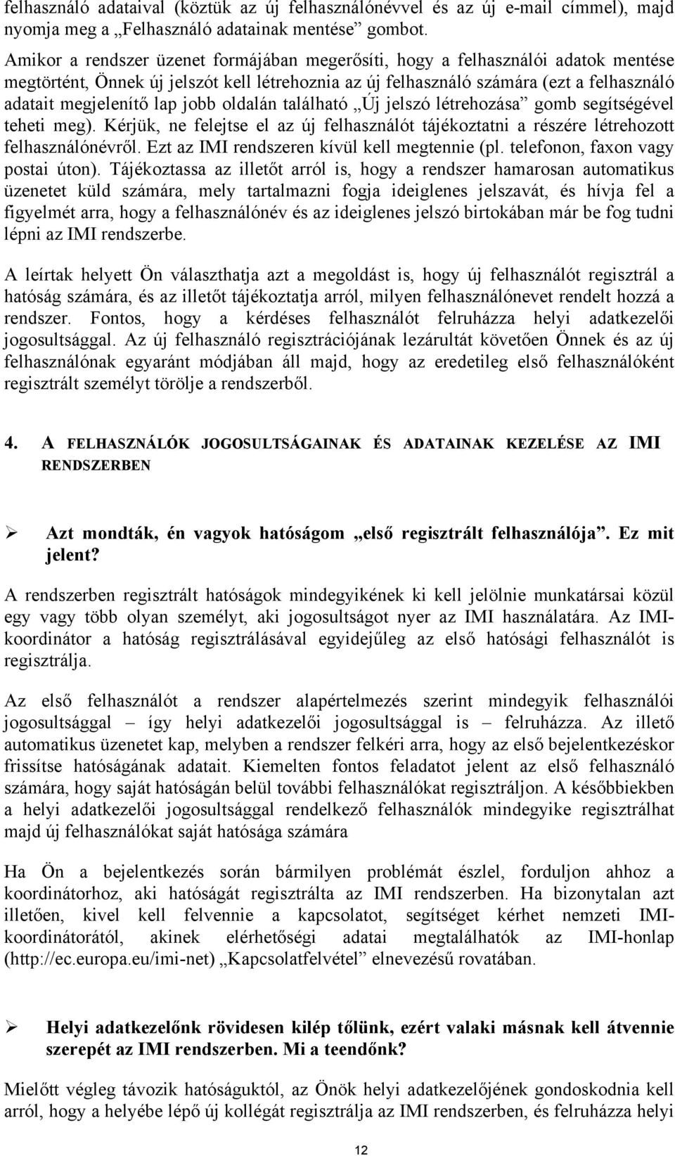 jobb oldalán található Új jelszó létrehozása gomb segítségével teheti meg). Kérjük, ne felejtse el az új felhasználót tájékoztatni a részére létrehozott felhasználónévről.