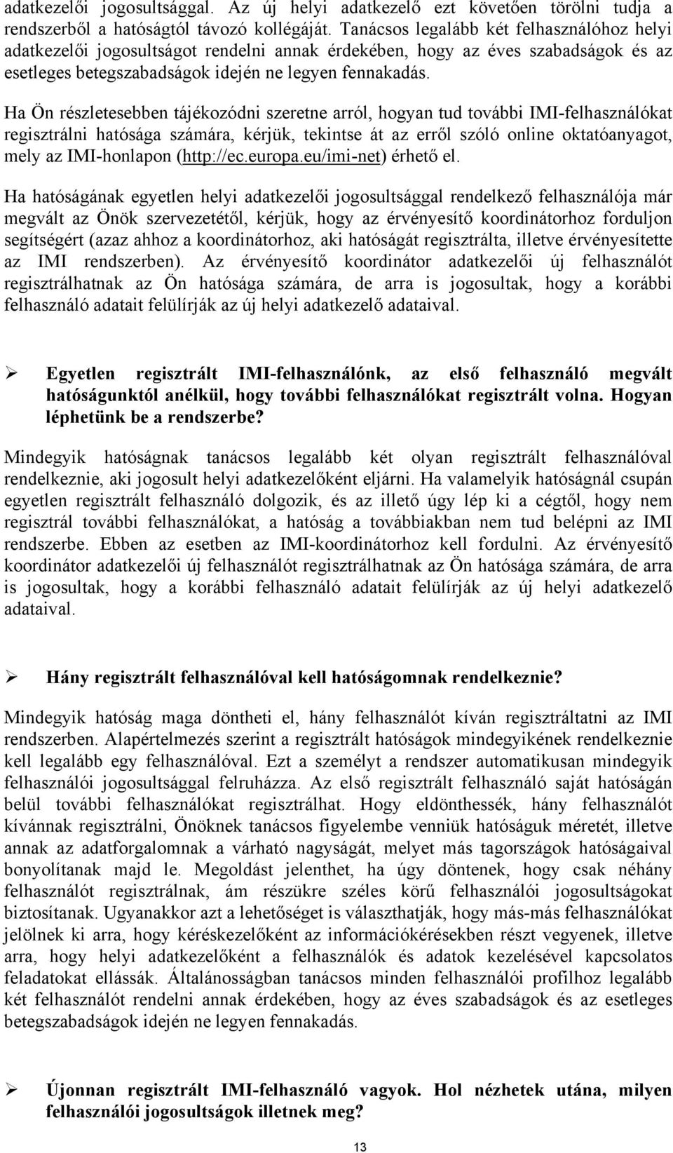 Ha Ön részletesebben tájékozódni szeretne arról, hogyan tud további IMI-felhasználókat regisztrálni hatósága számára, kérjük, tekintse át az erről szóló online oktatóanyagot, mely az IMI-honlapon