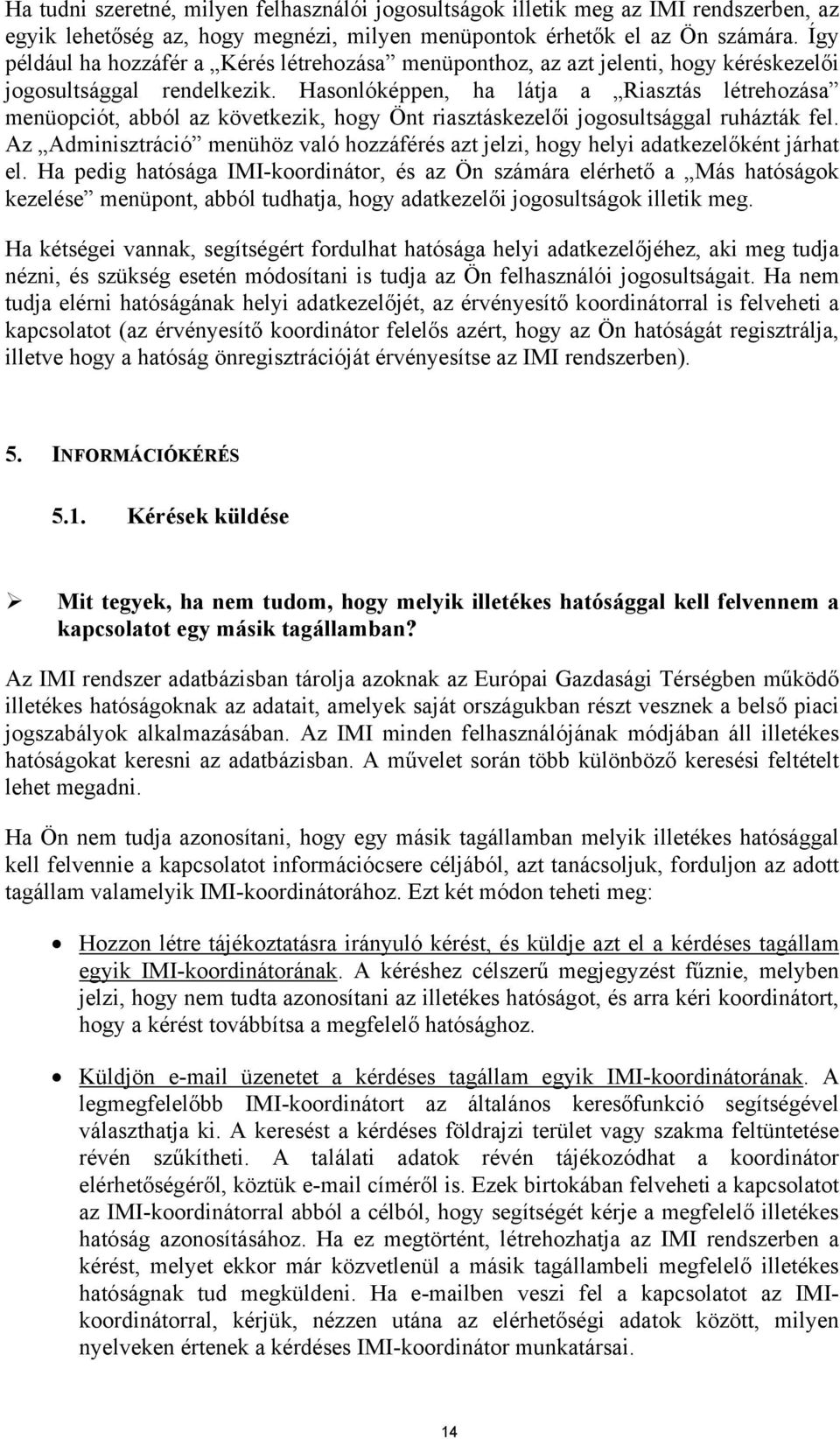 Hasonlóképpen, ha látja a Riasztás létrehozása menüopciót, abból az következik, hogy Önt riasztáskezelői jogosultsággal ruházták fel.