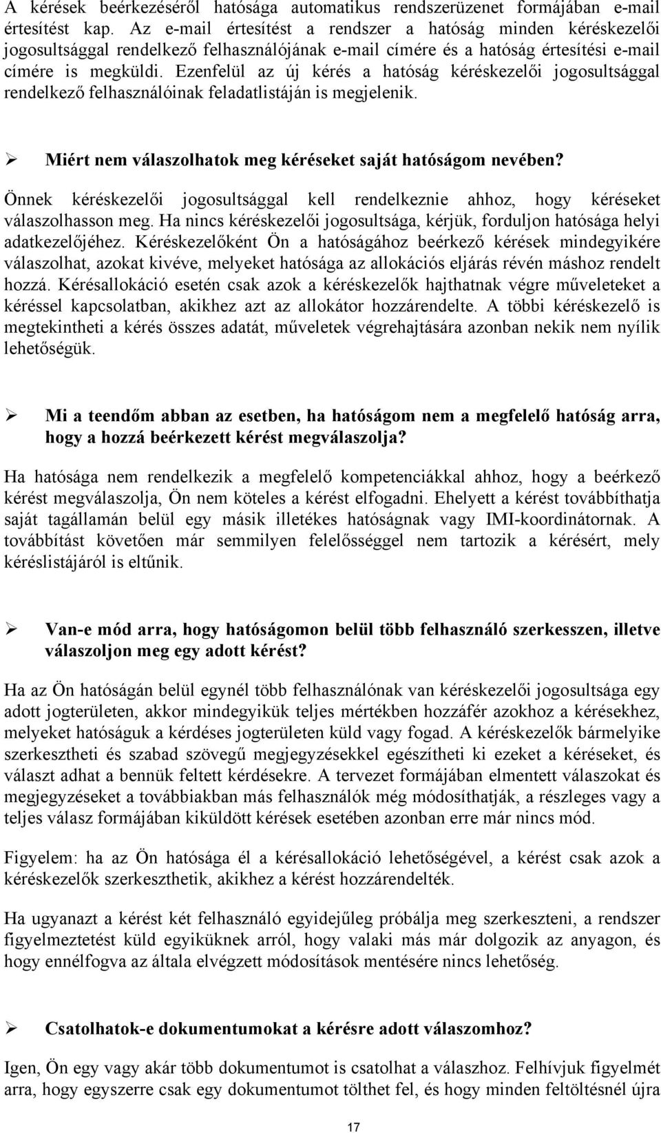 Ezenfelül az új kérés a hatóság kéréskezelői jogosultsággal rendelkező felhasználóinak feladatlistáján is megjelenik. Miért nem válaszolhatok meg kéréseket saját hatóságom nevében?