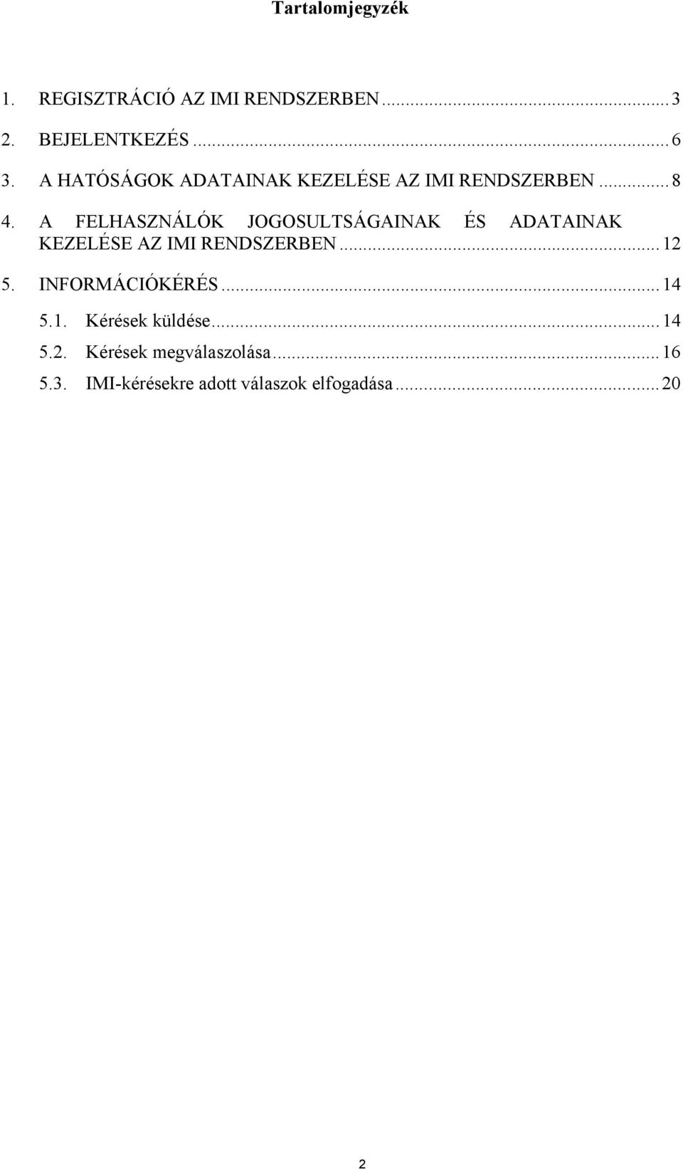 A FELHASZNÁLÓK JOGOSULTSÁGAINAK ÉS ADATAINAK KEZELÉSE AZ IMI RENDSZERBEN...12 5.