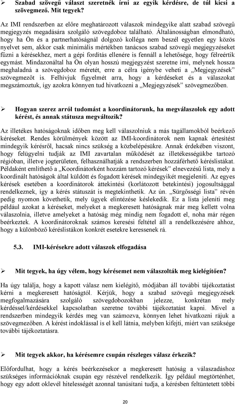 Általánosságban elmondható, hogy ha Ön és a partnerhatóságnál dolgozó kolléga nem beszél egyetlen egy közös nyelvet sem, akkor csak minimális mértékben tanácsos szabad szövegű megjegyzéseket fűzni a