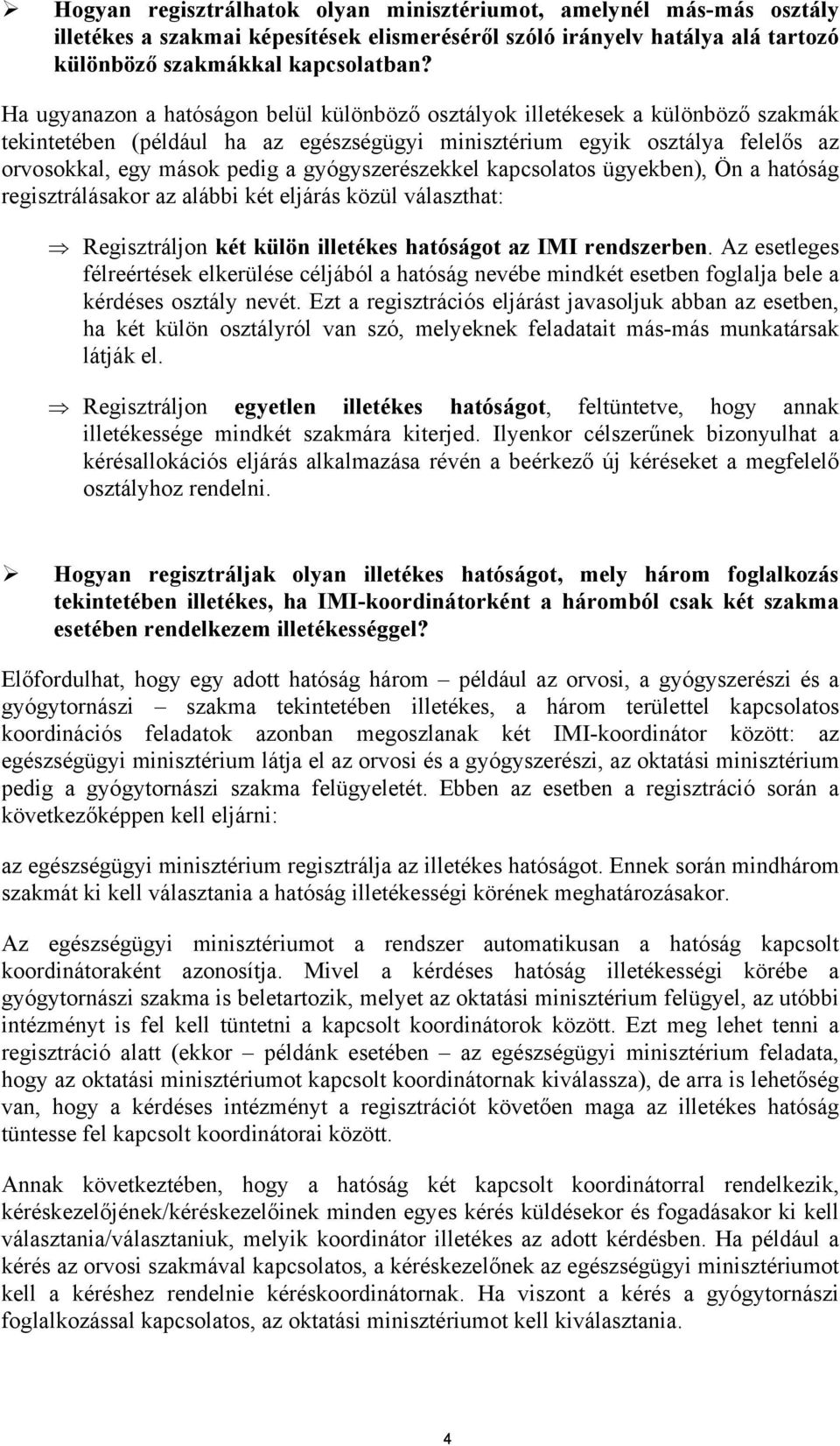 gyógyszerészekkel kapcsolatos ügyekben), Ön a hatóság regisztrálásakor az alábbi két eljárás közül választhat: Regisztráljon két külön illetékes hatóságot az IMI rendszerben.