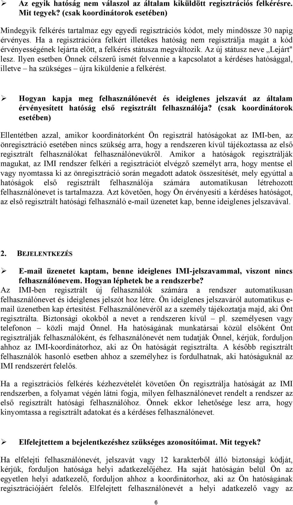 Ha a regisztrációra felkért illetékes hatóság nem regisztrálja magát a kód érvényességének lejárta előtt, a felkérés státusza megváltozik. Az új státusz neve Lejárt" lesz.