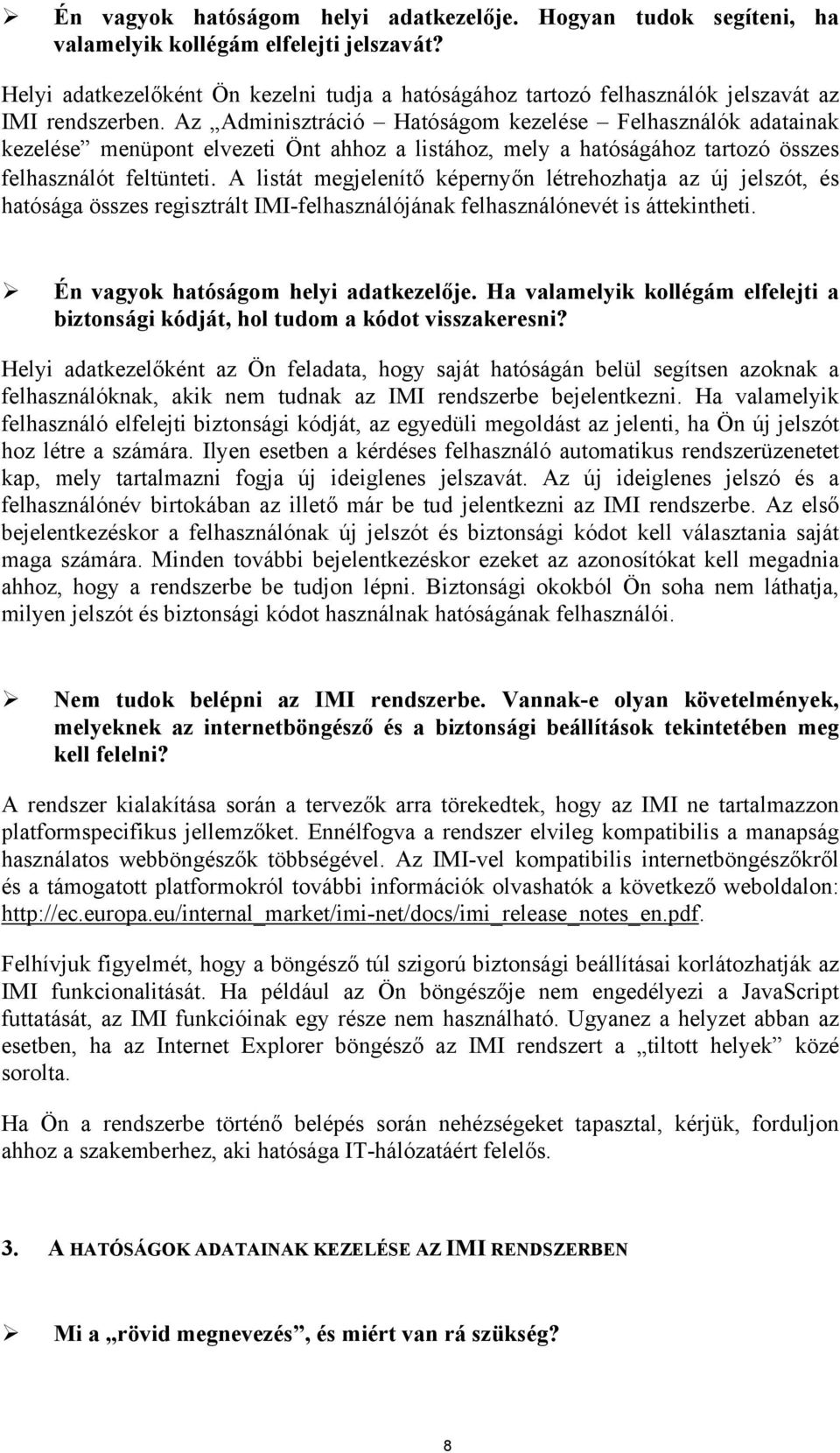 Az Adminisztráció Hatóságom kezelése Felhasználók adatainak kezelése menüpont elvezeti Önt ahhoz a listához, mely a hatóságához tartozó összes felhasználót feltünteti.