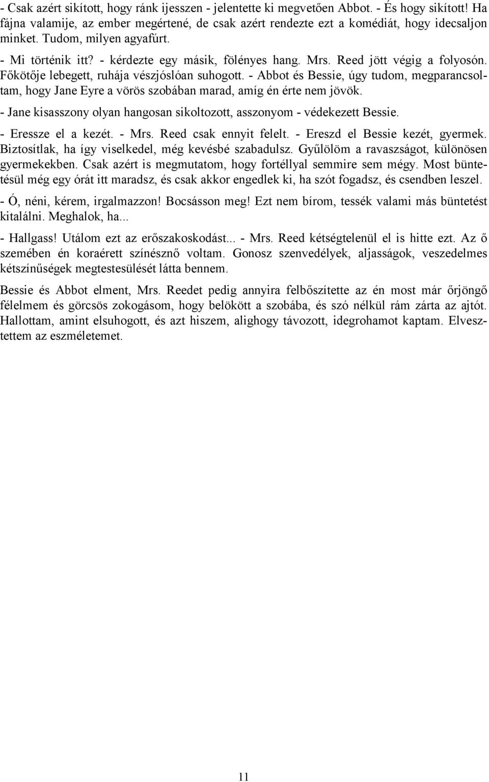 - Abbot és Bessie, úgy tudom, megparancsoltam, hogy Jane Eyre a vörös szobában marad, amíg én érte nem jövök. - Jane kisasszony olyan hangosan sikoltozott, asszonyom - védekezett Bessie.