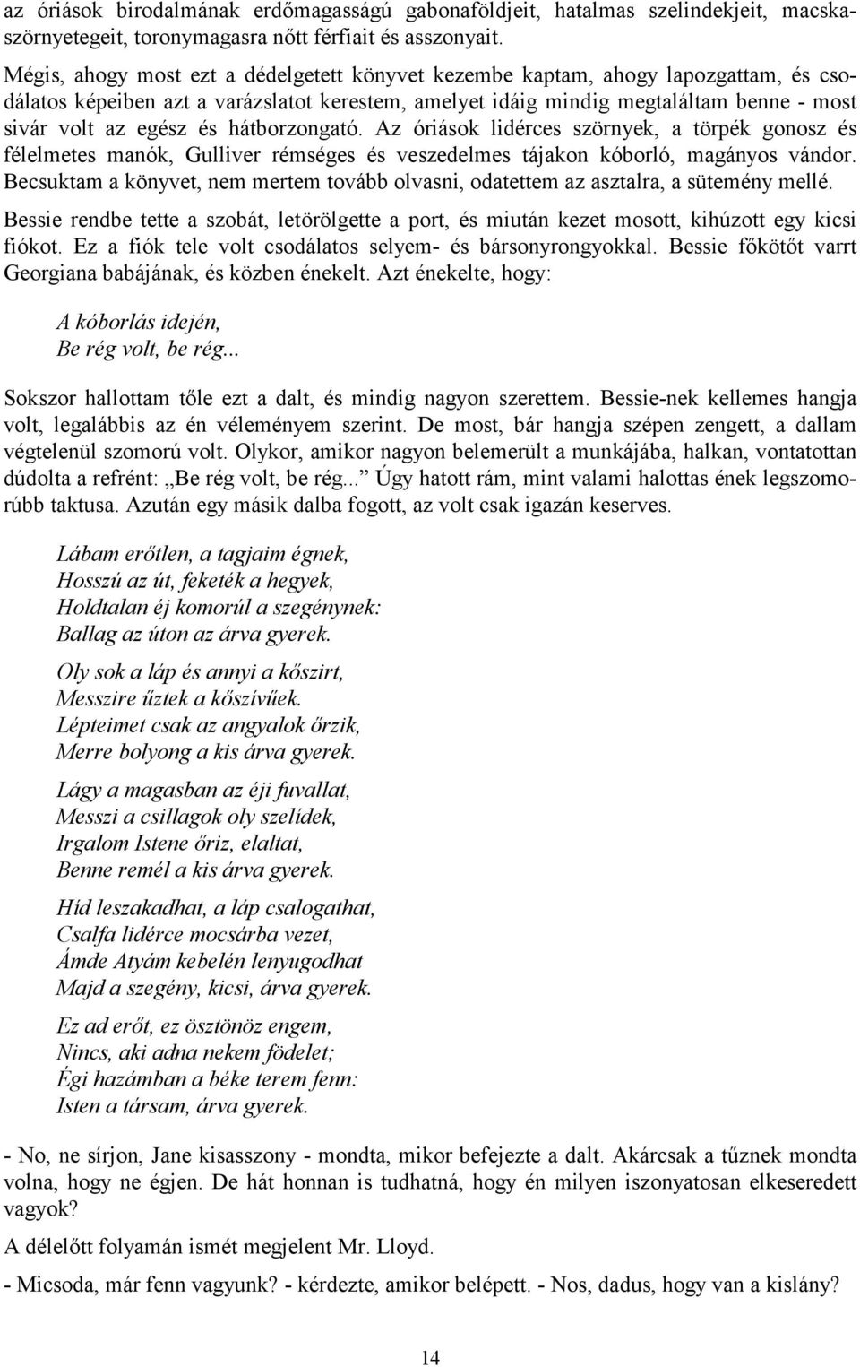 hátborzongató. Az óriások lidérces szörnyek, a törpék gonosz és félelmetes manók, Gulliver rémséges és veszedelmes tájakon kóborló, magányos vándor.