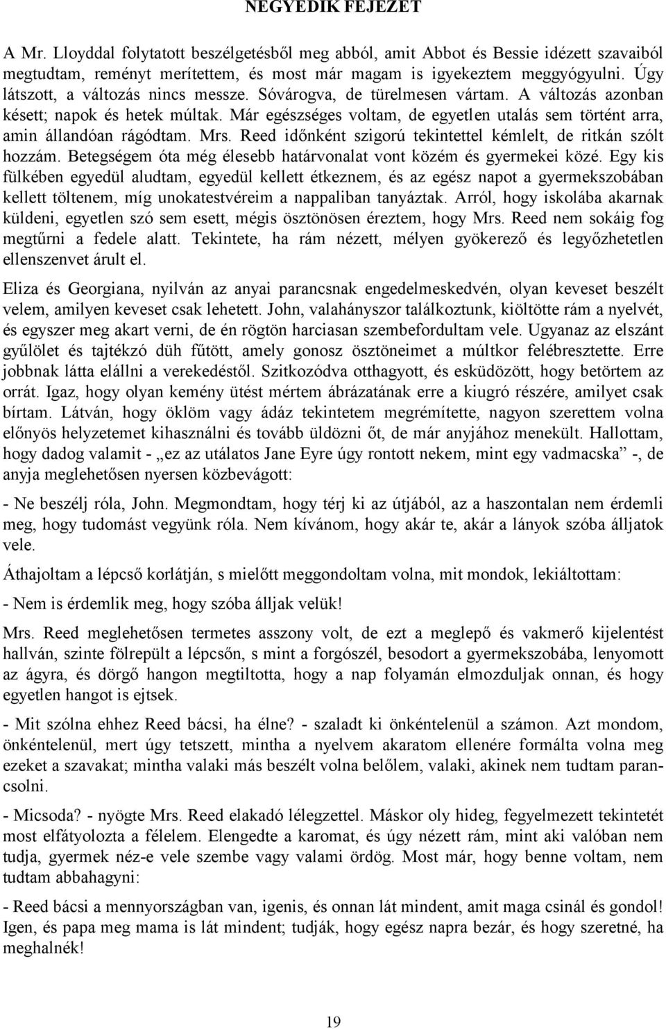 Már egészséges voltam, de egyetlen utalás sem történt arra, amin állandóan rágódtam. Mrs. Reed időnként szigorú tekintettel kémlelt, de ritkán szólt hozzám.