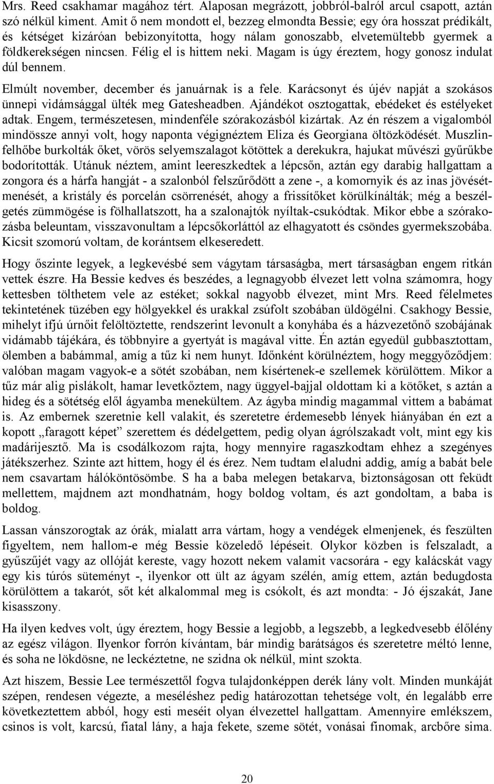 Félig el is hittem neki. Magam is úgy éreztem, hogy gonosz indulat dúl bennem. Elmúlt november, december és januárnak is a fele.