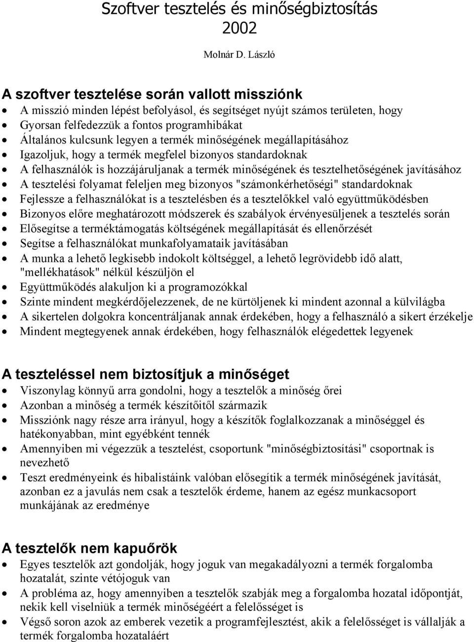 legyen a termék minőségének megállapításához Igazoljuk, hogy a termék megfelel bizonyos standardoknak A felhasználók is hozzájáruljanak a termék minőségének és tesztelhetőségének javításához A