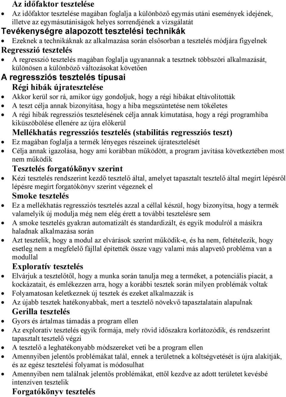 alkalmazását, különösen a különböző változásokat követően A regressziós tesztelés típusai Régi hibák újratesztelése Akkor kerül sor rá, amikor úgy gondoljuk, hogy a régi hibákat eltávolították A