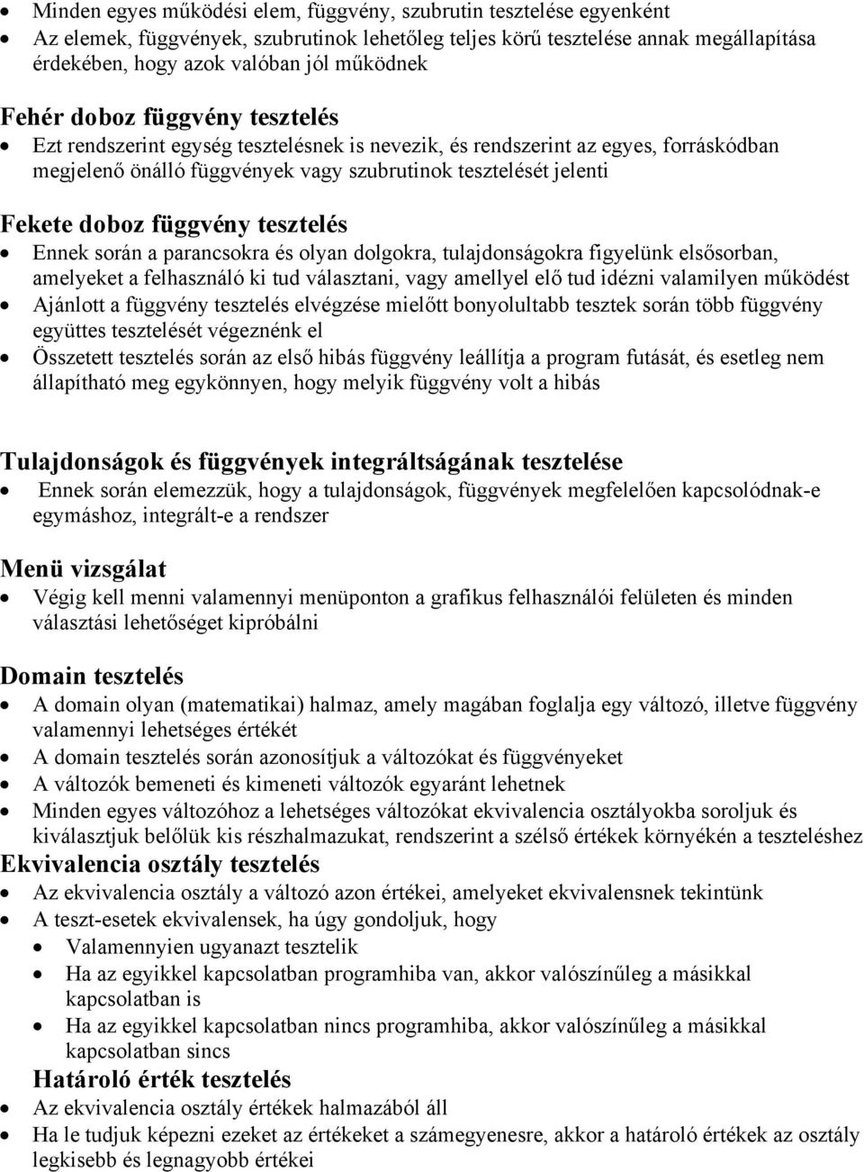 függvény tesztelés Ennek során a parancsokra és olyan dolgokra, tulajdonságokra figyelünk elsősorban, amelyeket a felhasználó ki tud választani, vagy amellyel elő tud idézni valamilyen működést