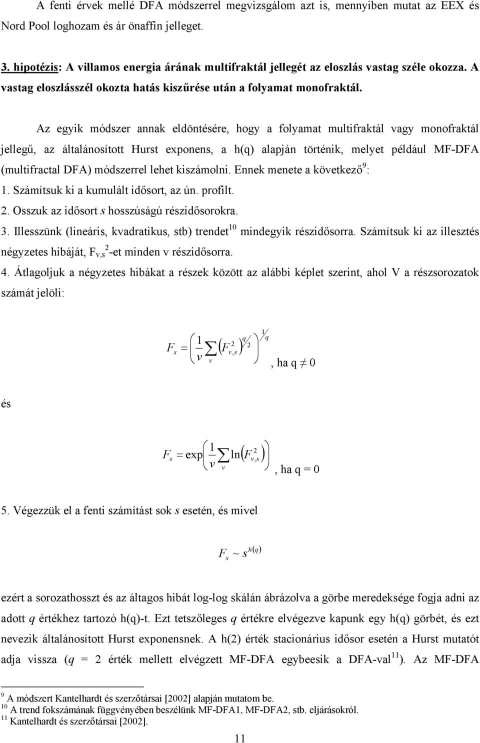 Az egyik módszer annak eldöntésére, hogy a folyamat multifraktál vagy monofraktál jellegű, az általánosított Hurst exponens, a h(q) alapján történik, melyet például MF-DFA (multifractal DFA)