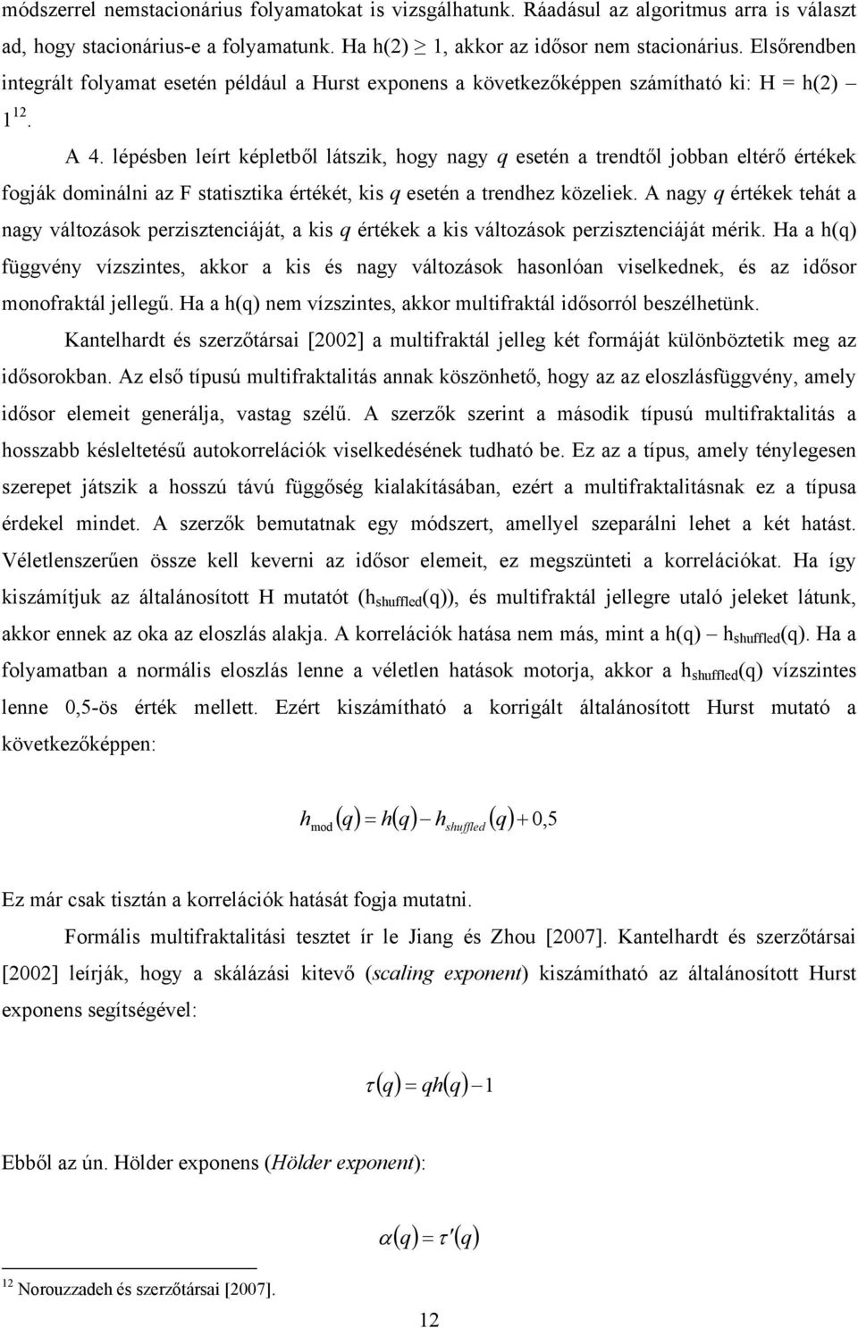 lépésben leírt képletből látszik, hogy nagy q esetén a trendtől jobban eltérő értékek fogják dominálni az F statisztika értékét, kis q esetén a trendhez közeliek.